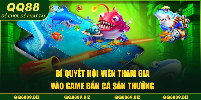 Bí quyết hội viên tham gia vào game bắn cá săn thưởng