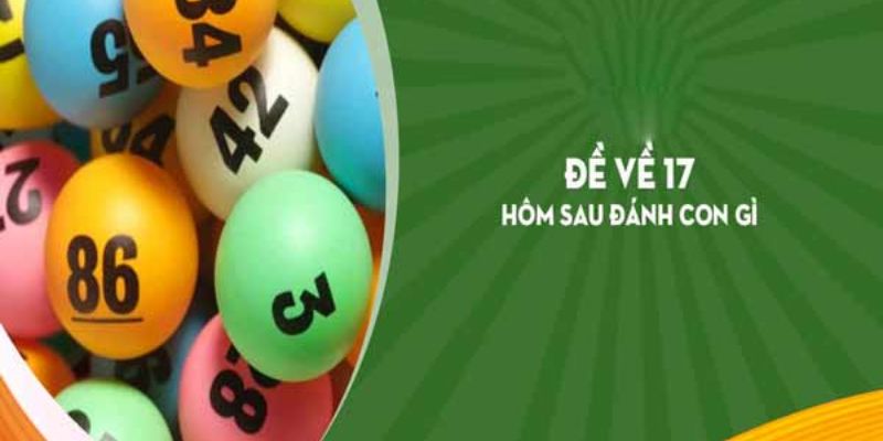 Đề về 17 đánh con gì, cùng tìm ra cách áp dụng dễ dàng nhất
