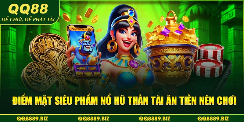 Điểm mặt siêu phẩm nổ hũ thần tài ăn tiền nên chơi