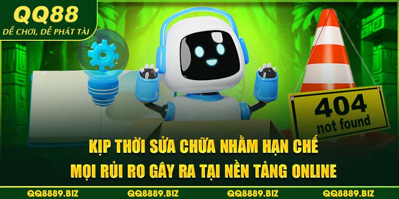 Kịp thời sửa chữa nhằm hạn chế mọi rủi ro gây ra tại nền tảng online