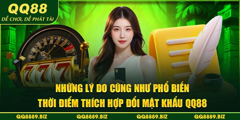 Những lý do cũng như phổ biến thời điểm thích hợp đổi mật khẩu QQ88