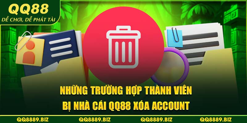 Những trường hợp thành viên bị nhà cái QQ88 xóa account