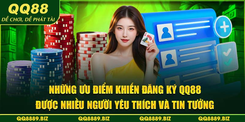 Những ưu điểm khiến đăng ký QQ88 được nhiều người yêu thích và tin tưởng