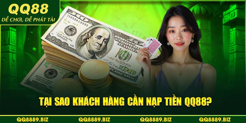 Tại sao khách hàng cần nạp tiền QQ88?