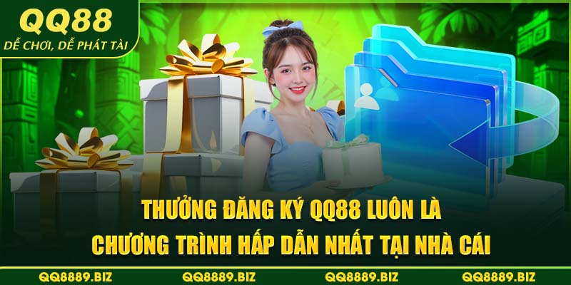 Thưởng đăng ký QQ88 luôn là chương trình hấp dẫn nhất tại nhà cái