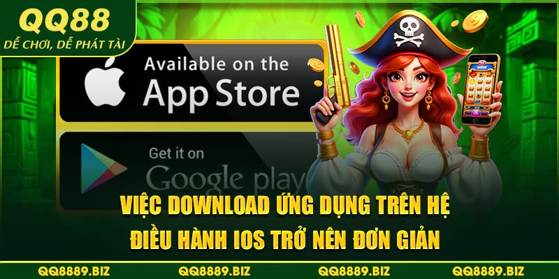 Việc download ứng dụng trên hệ điều hành ios trở nên đơn giản